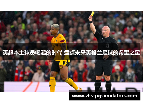 英超本土球员崛起的时代 盘点未来英格兰足球的希望之星