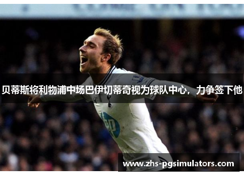 贝蒂斯将利物浦中场巴伊切蒂奇视为球队中心,力争签下他 贝蒂斯将利物浦中场巴伊切蒂奇视为球队中心,力争签下他
