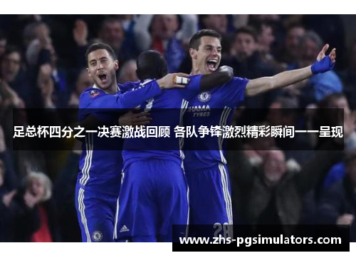 足总杯四分之一决赛激战回顾 各队争锋激烈精彩瞬间一一呈现 足总杯四分之一决赛激战回顾 各队争锋激烈精彩瞬间一一呈现