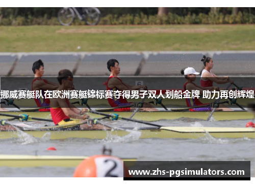 挪威赛艇队在欧洲赛艇锦标赛夺得男子双人划船金牌 助力再创辉煌