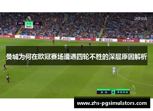 曼城为何在欧冠赛场遭遇四轮不胜的深层原因解析 曼城为何在欧冠赛场遭遇四轮不胜的深层原因解析