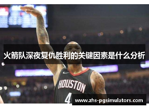 火箭队深夜复仇胜利的关键因素是什么分析